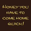 Come Home Quick!